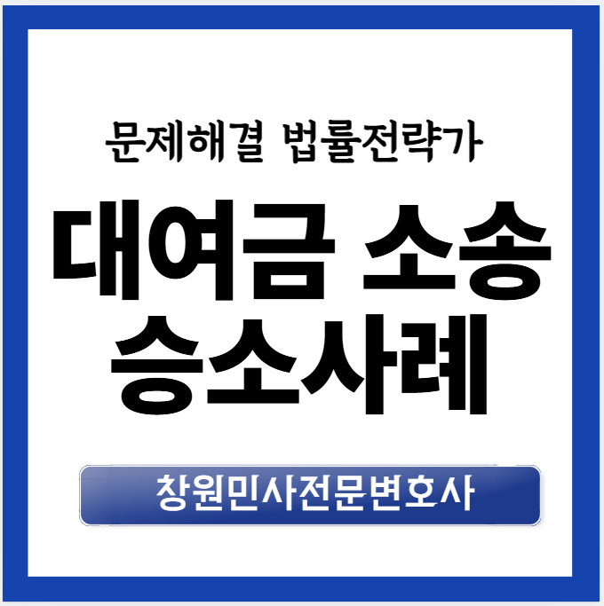창원대여금변호사 지인 빌려준돈 받아낼수 있을까? 소송 승소사례 상담